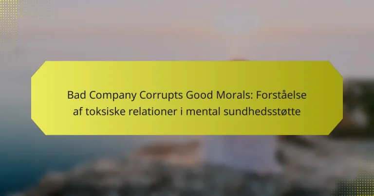 Bad Company Corrupts Good Morals: Forståelse af toksiske relationer i mental sundhedsstøtte