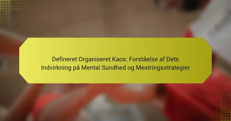 Defineret Organiseret Kaos: Forståelse af Dets Indvirkning på Mental Sundhed og Mestringsstrategier