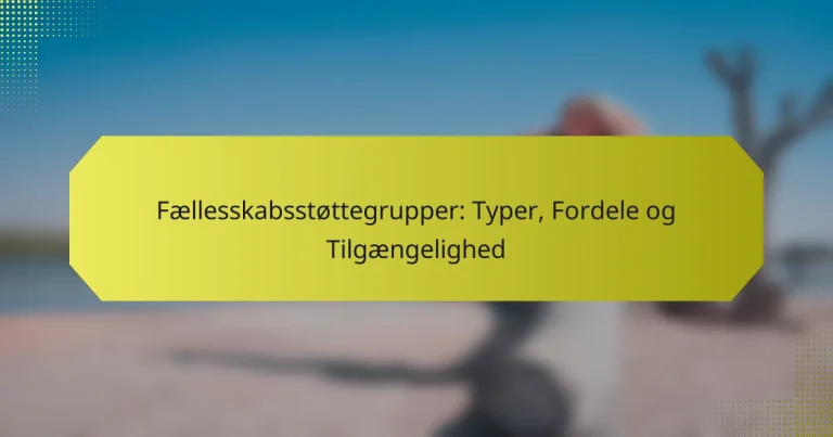 Fællesskabsstøttegrupper: Typer, Fordele og Tilgængelighed