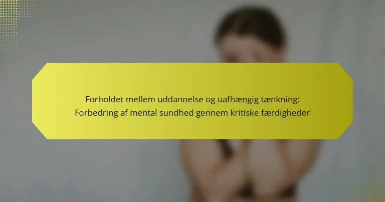 Forholdet mellem uddannelse og uafhængig tænkning: Forbedring af mental sundhed gennem kritiske færdigheder