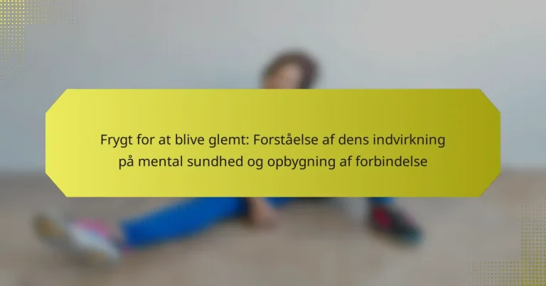Frygt for at blive glemt: Forståelse af dens indvirkning på mental sundhed og opbygning af forbindelse