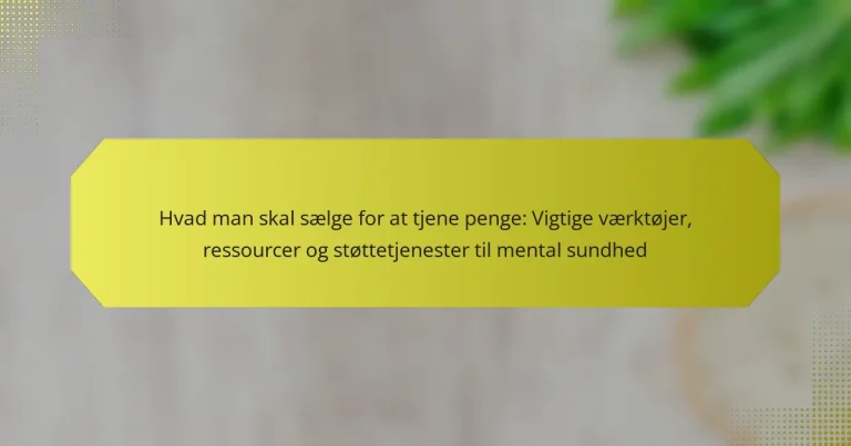 Hvad man skal sælge for at tjene penge: Vigtige værktøjer, ressourcer og støttetjenester til mental sundhed