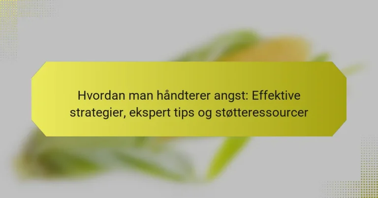 Hvordan man håndterer angst: Effektive strategier, ekspert tips og støtteressourcer
