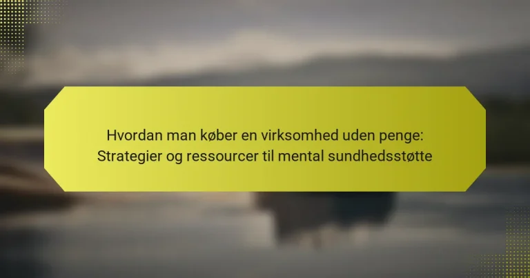 Hvordan man køber en virksomhed uden penge: Strategier og ressourcer til mental sundhedsstøtte