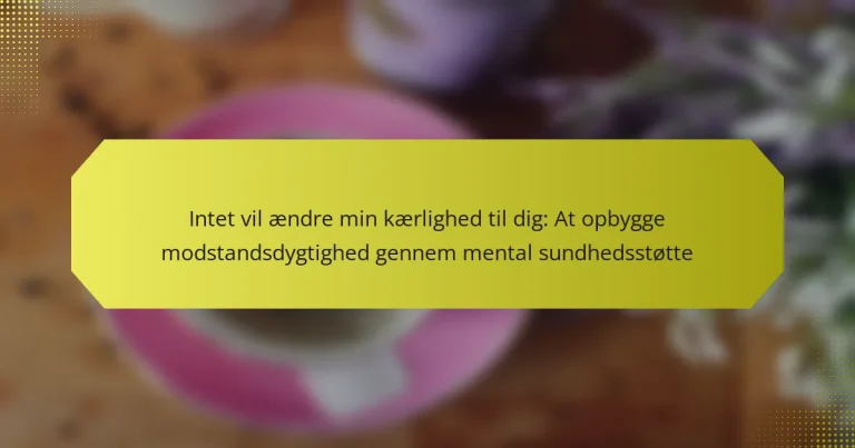 Intet vil ændre min kærlighed til dig: At opbygge modstandsdygtighed gennem mental sundhedsstøtte