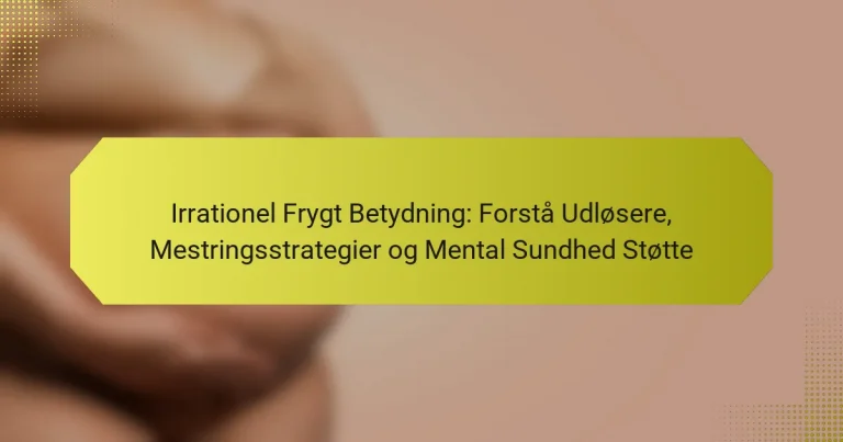 Irrationel Frygt Betydning: Forstå Udløsere, Mestringsstrategier og Mental Sundhed Støtte