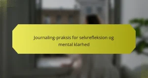 Journaling-praksis for selvrefleksion og mental klarhed