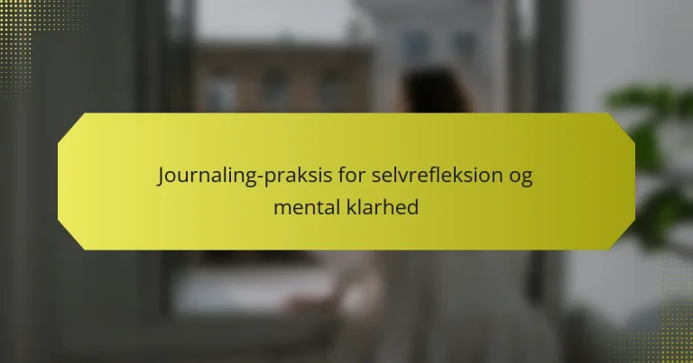 Journaling-praksis for selvrefleksion og mental klarhed