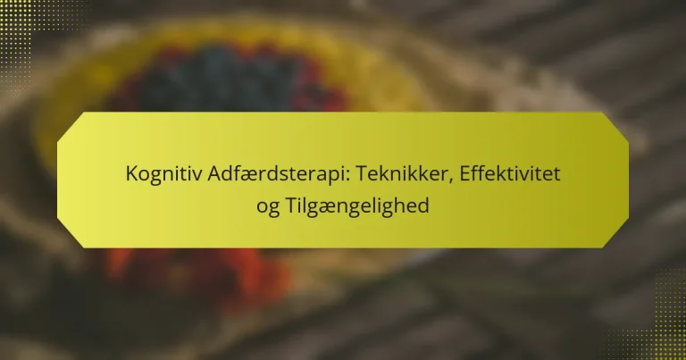 Kognitiv Adfærdsterapi: Teknikker, Effektivitet og Tilgængelighed