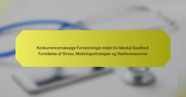 Konkurrencemæssige Forventninger inden for Mental Sundhed: Forståelse af Stress, Mestringsstrategier og Støtteressourcer