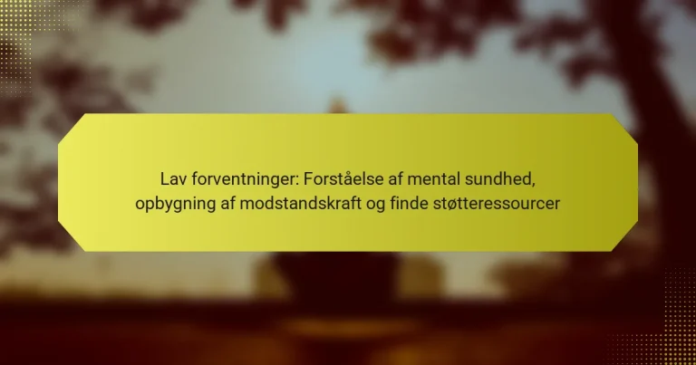 Lav forventninger: Forståelse af mental sundhed, opbygning af modstandskraft og finde støtteressourcer