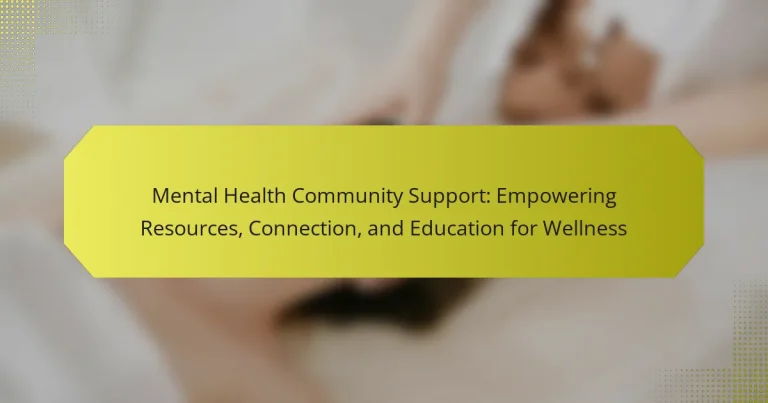 Mental Health Community Support: Empowering Resources, Connection, and Education for Wellness