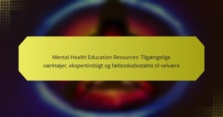 Mental Health Education Resources: Tilgængelige værktøjer, ekspertindsigt og fællesskabsstøtte til velvære