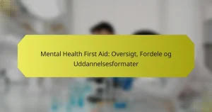 Mental Health First Aid: Oversigt, Fordele og Uddannelsesformater