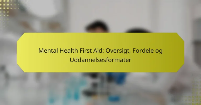 Mental Health First Aid: Oversigt, Fordele og Uddannelsesformater