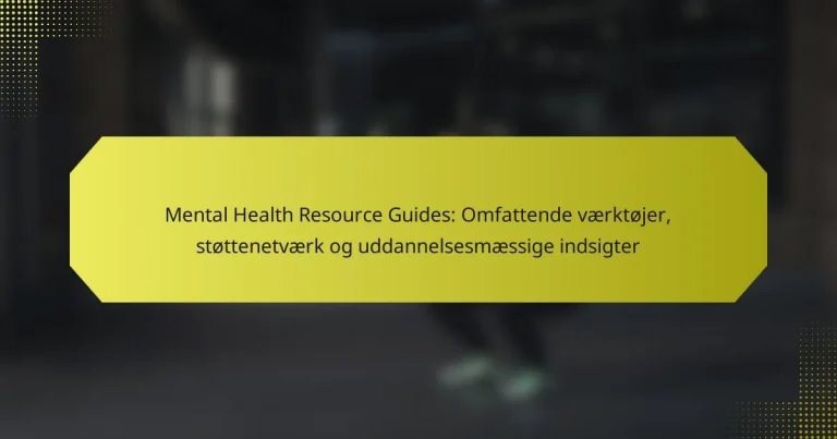 Mental Health Resource Guides: Omfattende værktøjer, støttenetværk og uddannelsesmæssige indsigter
