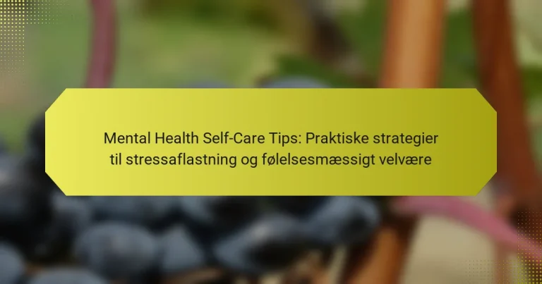 Mental Health Self-Care Tips: Praktiske strategier til stressaflastning og følelsesmæssigt velvære