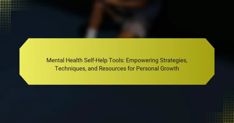Mental Health Self-Help Tools: Empowering Strategies, Techniques, and Resources for Personal Growth