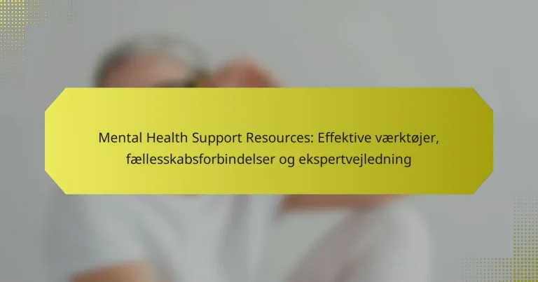 Mental Health Support Resources: Effektive værktøjer, fællesskabsforbindelser og ekspertvejledning