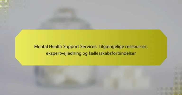 Mental Health Support Services: Tilgængelige ressourcer, ekspertvejledning og fællesskabsforbindelser