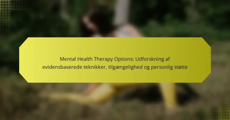 Mental Health Therapy Options: Udforskning af evidensbaserede teknikker, tilgængelighed og personlig støtte