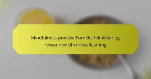 Mindfulness-praksis: Fordele, teknikker og ressourcer til stressaflastning