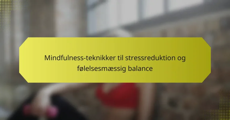 Mindfulness-teknikker til stressreduktion og følelsesmæssig balance