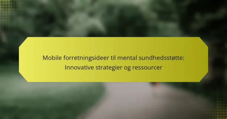 Mobile forretningsideer til mental sundhedsstøtte: Innovative strategier og ressourcer