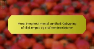 Moral integritet i mental sundhed: Opbygning af tillid, empati og støttende relationer