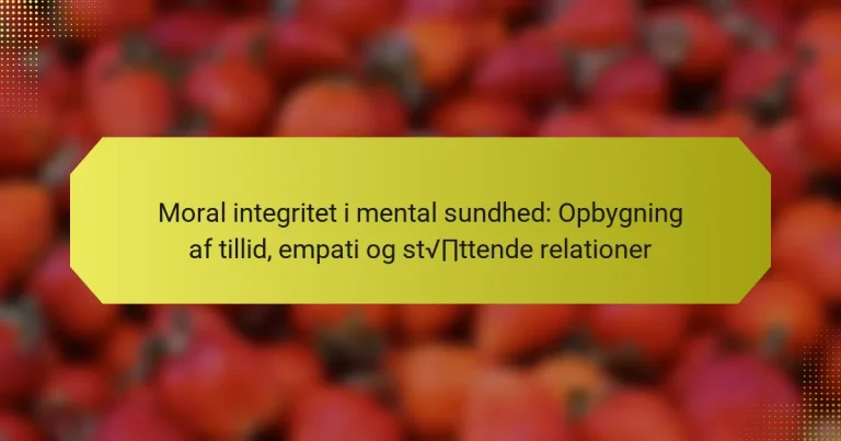 Moral integritet i mental sundhed: Opbygning af tillid, empati og støttende relationer