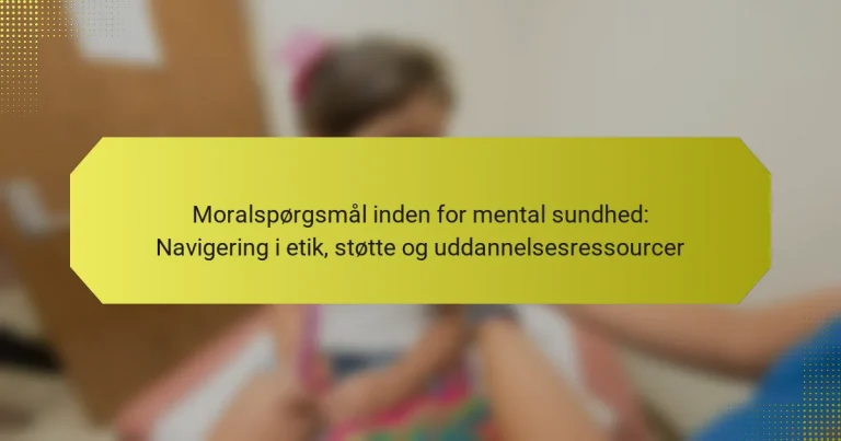Moralspørgsmål inden for mental sundhed: Navigering i etik, støtte og uddannelsesressourcer
