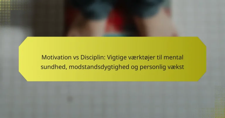 Motivation vs Disciplin: Vigtige værktøjer til mental sundhed, modstandsdygtighed og personlig vækst