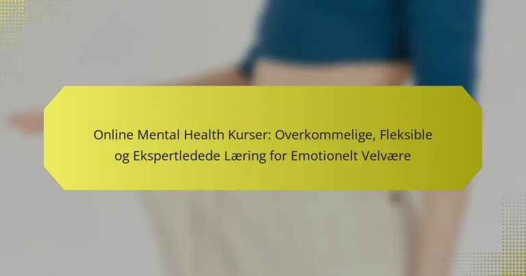Online Mental Health Kurser: Overkommelige, Fleksible og Ekspertledede Læring for Emotionelt Velvære