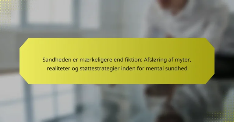 Sandheden er mærkeligere end fiktion: Afsløring af myter, realiteter og støttestrategier inden for mental sundhed