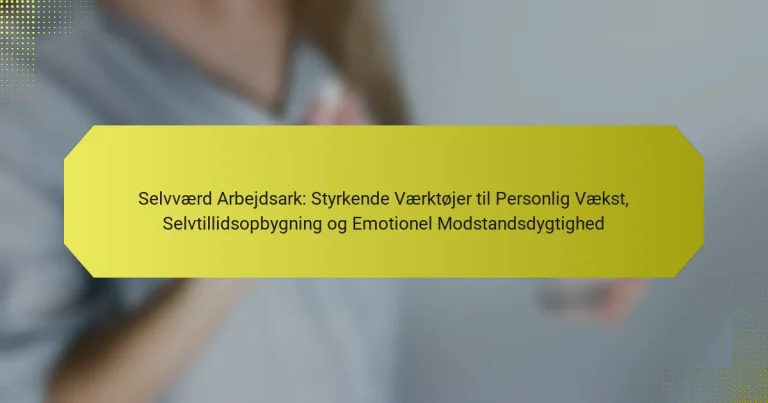 Selvværd Arbejdsark: Styrkende Værktøjer til Personlig Vækst, Selvtillidsopbygning og Emotionel Modstandsdygtighed