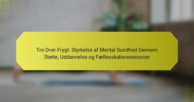 Tro Over Frygt: Styrkelse af Mental Sundhed Gennem Støtte, Uddannelse og Fællesskabsressourcer