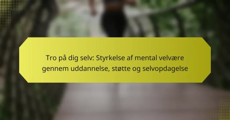 Tro på dig selv: Styrkelse af mental velvære gennem uddannelse, støtte og selvopdagelse