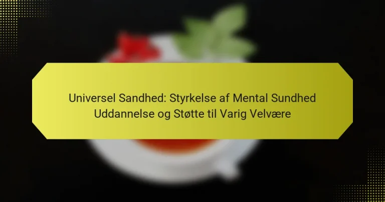 Universel Sandhed: Styrkelse af Mental Sundhed Uddannelse og Støtte til Varig Velvære