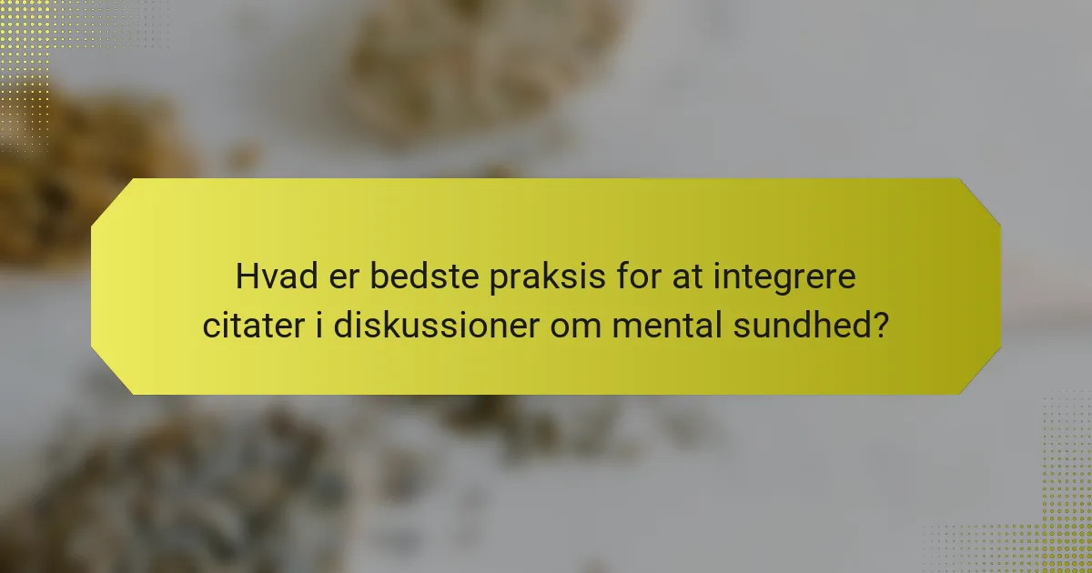 Hvad er bedste praksis for at integrere citater i diskussioner om mental sundhed?