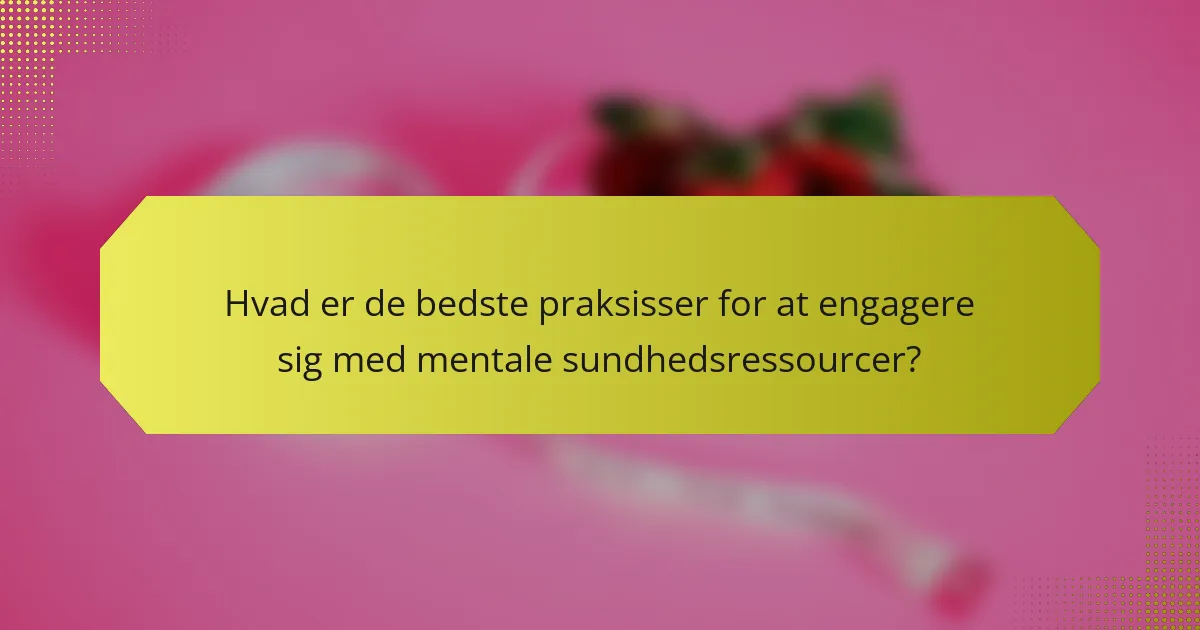 Hvad er de bedste praksisser for at engagere sig med mentale sundhedsressourcer?