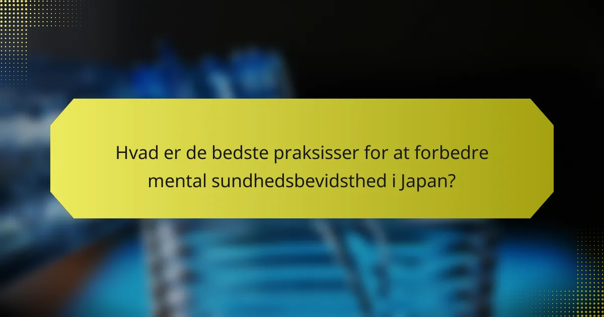 Hvad er de bedste praksisser for at forbedre mental sundhedsbevidsthed i Japan?