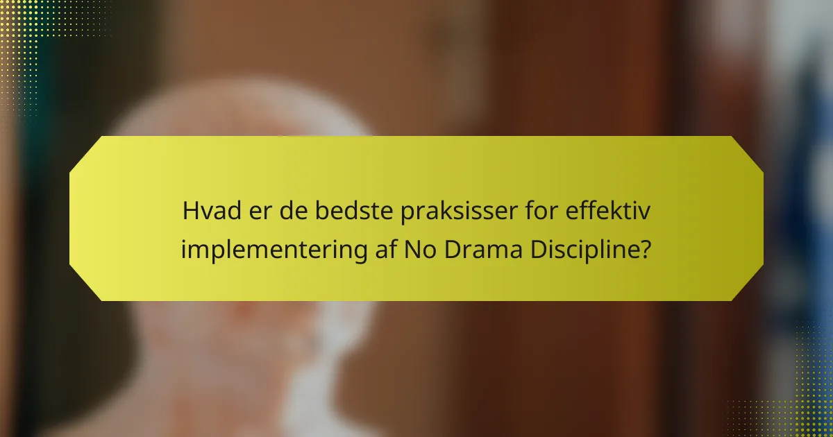 Hvad er de bedste praksisser for effektiv implementering af No Drama Discipline?