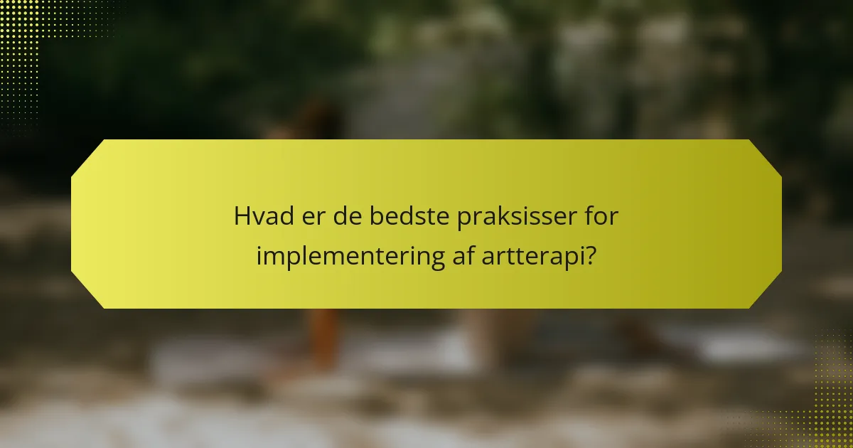 Hvad er de bedste praksisser for implementering af artterapi?