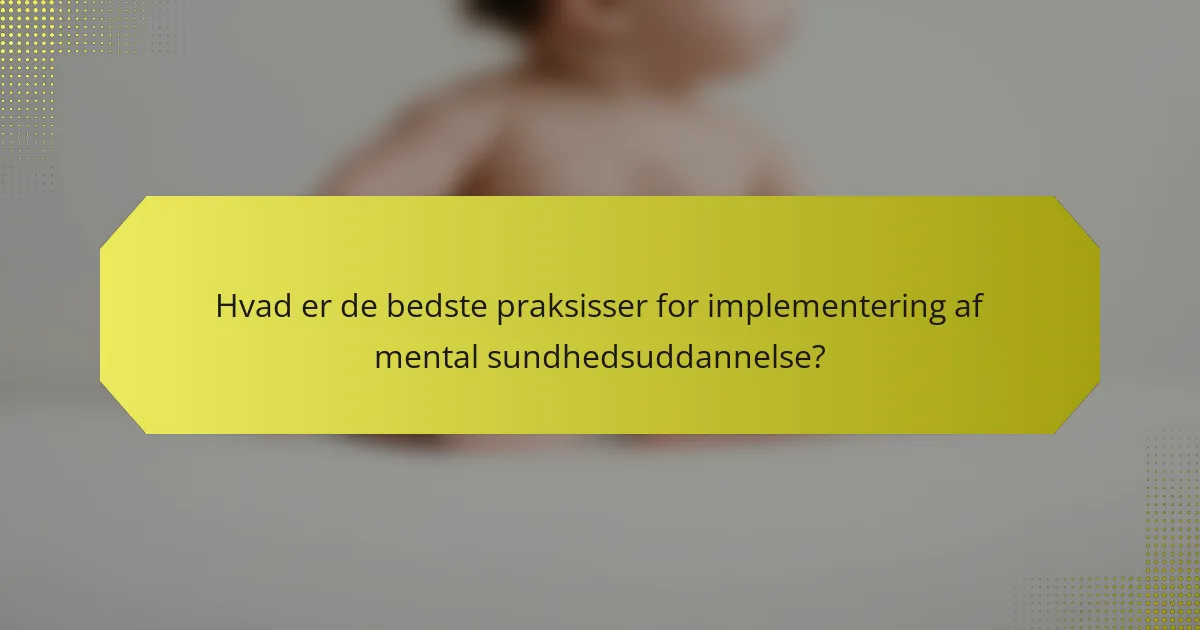 Hvad er de bedste praksisser for implementering af mental sundhedsuddannelse?