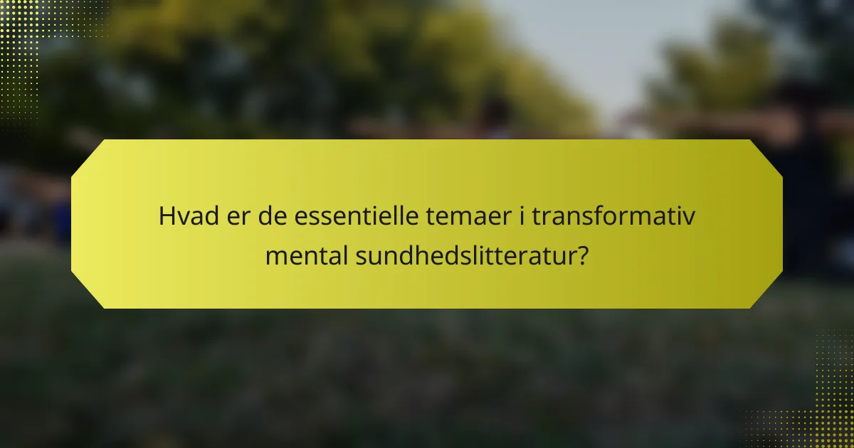 Hvad er de essentielle temaer i transformativ mental sundhedslitteratur?