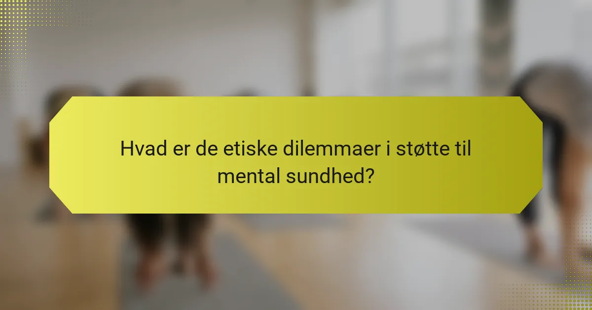 Hvad er de etiske dilemmaer i støtte til mental sundhed?