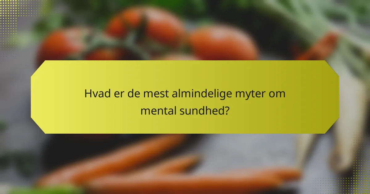 Hvad er de mest almindelige myter om mental sundhed?