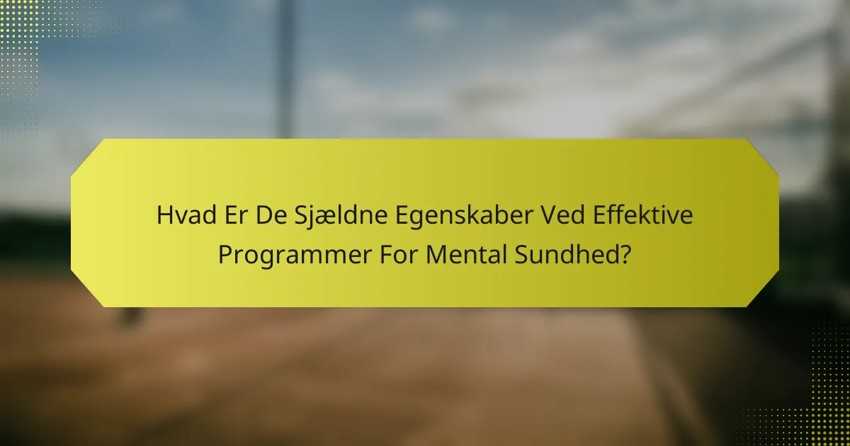 Hvad Er De Sjældne Egenskaber Ved Effektive Programmer For Mental Sundhed?