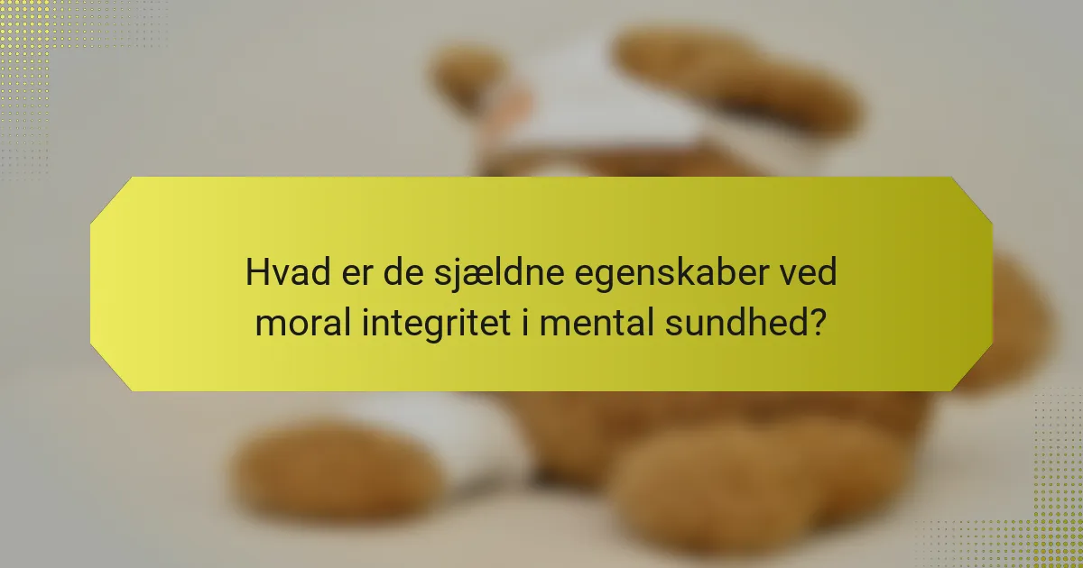 Hvad er de sjældne egenskaber ved moral integritet i mental sundhed?