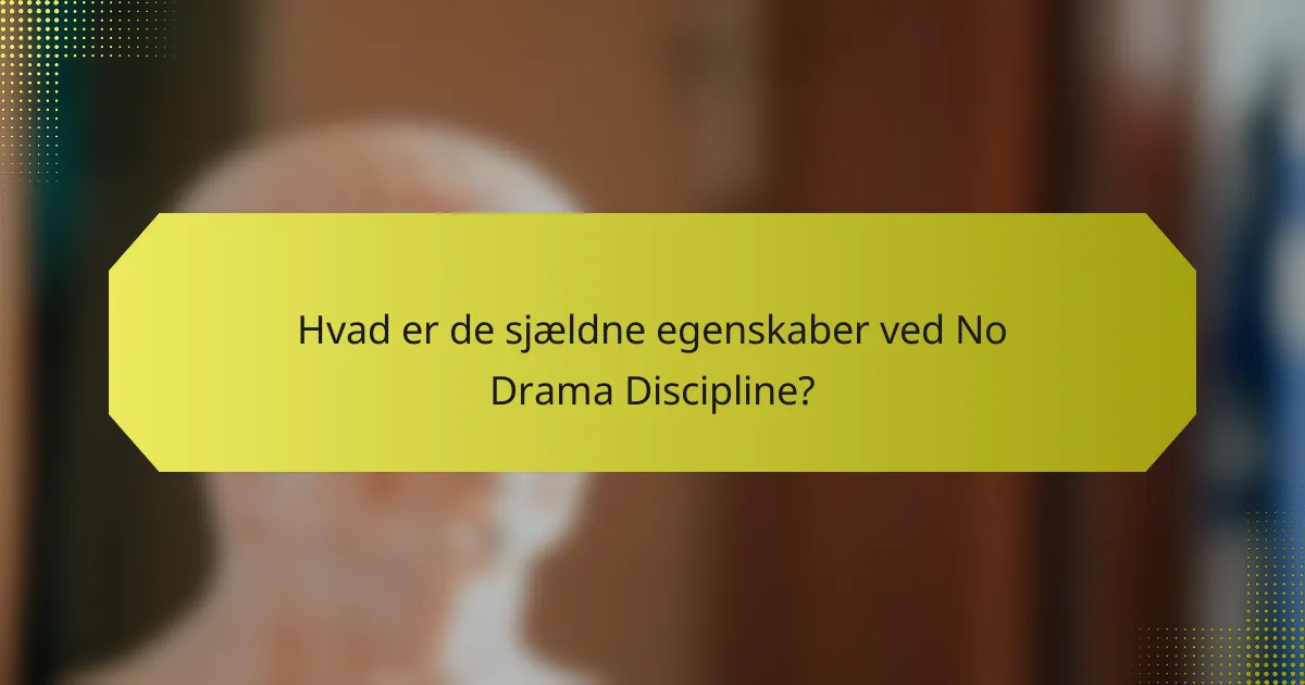 Hvad er de sjældne egenskaber ved No Drama Discipline?